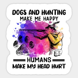 Dogs And Hunting Make Me Happy Humans Make My Head Hurt Sticker